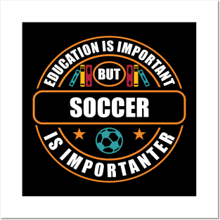 Education Is Important But Soccer Is Importanter Posters and Art